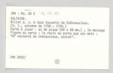 4 vues  - MS CA 0111 - MS DO C - Voltaire. Billet autographe signé à Jean Vasserot.- [Genève, septembre 1758 ?] (ouvre la visionneuse)